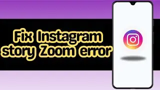 How to fix Instagram story Zoom error