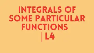 Integrals of Some Particular Functions  | L4