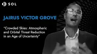 Jairus Victor Grove on Atmospheric and Orbital Threat Reduction in an Age of Uncertainty