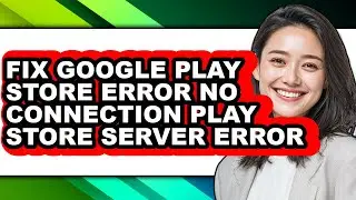 How to Fix Google Play Store Error No Connection Play Store Server Error - Full Guide
