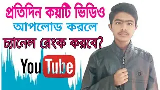 🔥প্রতিদিন কয়টা ভিডিও আপলোড করলে চ্যানেল রেংক করবে? | How To Rank YouTube Channel 2021