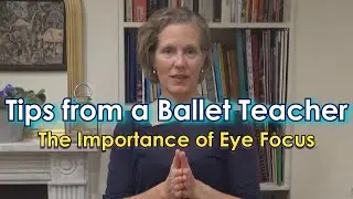 Tips from a Ballet Teacher - The Importance of Eye Focus