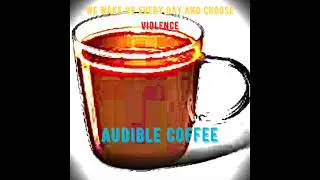 We Wake Up Every Day And Choose Violence - Audible Coffee