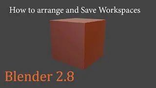 How to Arrange and Save Workspaces in Blender 2.8