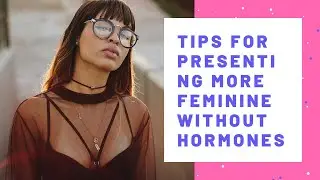 Tips For Presenting More Feminine Without Hormones