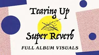 Tearing Up - Super Reverb (Official Album Visualizer)