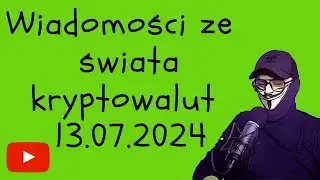 Wiadomości ze świata kryptowalut 13.07.2024
