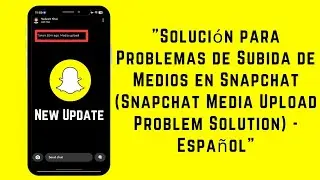 Solución para Problemas de Subida de Medios en Snapchat (Snapchat Media Upload Problem Solution)
