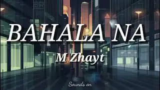 Bahala na - M Zhayt (lyrics)