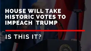 house will take historic votes to impeach president trump - how to impeach a president