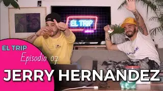 EL TRIP - EPISODIO 7 - JERRY HERNANDEZ