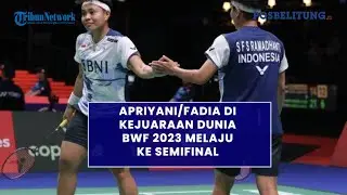 Debut Manis Apriyani dan Fadia di Kejuaraan Dunia BWF 2023 Melaju ke Semifinal