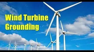 Grounding or Earthing Procedure of a Wind Turbine