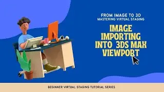 Beginner Virtual Staging Essentials: Image Importing into 3ds Max Viewport