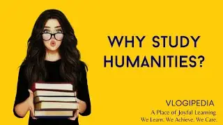 Why study Humanities?; Importance of Humanities