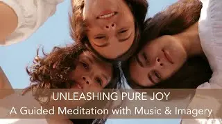 Unleashing Pure JOY | A Guided Meditation with Stunning Music & Imagery