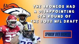 The Denver Broncos Had a DISAPPOINTING 5th Round of the 2022 NFL Draft | Sparkin' Over Broncos