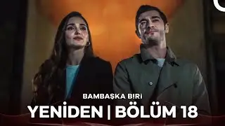 Bambaşka Biri Yeniden | Bölüm 18