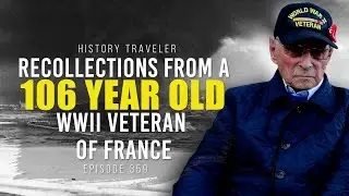 Recollections From a 106 YEAR OLD WWII Veteran of France | History Traveler Episode 359