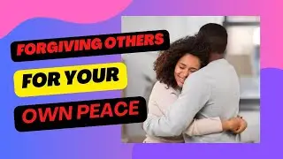 Forgiving Others For Your Own Peace