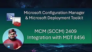 MCM (SCCM) 2409 Integration with MDT 8456 : Step-by-Step