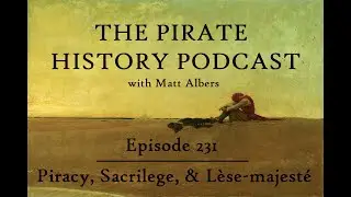 Episode 231 | Piracy, Sacrilege, & Lèse majesté