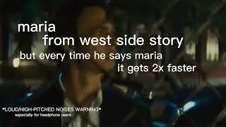 maria from west side story but every time he says maria, it gets 2x faster