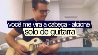 você me vira a cabeça da alcione, mas com um solo de guitarra