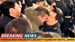 BREAKING NEWS: FOREIGNER HEADBUTTS SECURITY GUARD IN TOKYO, JAPAN
