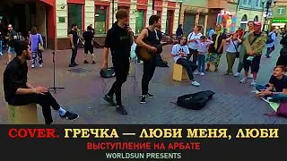 Гречка — Люби меня, люби. Cover. Кавер. Живое выступление на Арбате в Москве. WorldSun