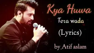 Kya huwa Tera wada lyrics | Atif aslam superhit song| full lyrics