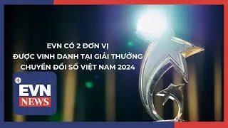 EVN CÓ 2 ĐƠN VỊ ĐƯỢC VINH DANH TẠI GIẢI THƯỞNG CHUYỂN ĐỔI SỐ VIỆT NAM 2024
