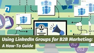 Using LinkedIn Groups for B2B Marketing: A How-To Guide