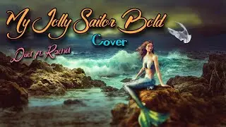My Jolly Sailor Bold ~ft. Rachel - Cover (Ambience/Duet/Acapella)