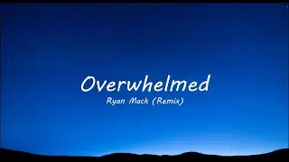 Overwhelmed - Ryan Mack Remix (Lyrics)
