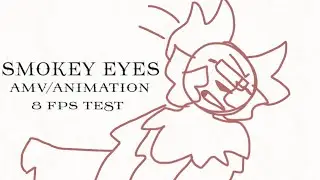• SMOKEY EYES • AMV / ANIMATION [8 FPS TEST]