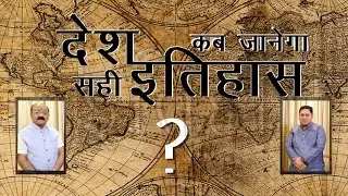 When will India know it's correct past ?|| देश कब जानेगा अपना सही इतिहास?||