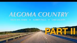 ALGOMA - Part II | SAULT STE. MARIE | AUBREY FALLS | LAKE LAUZON