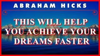 Abraham Hicks — This Will Help You Achieve Your Dreams Faster