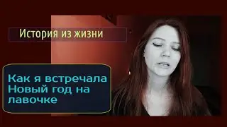 Новый год я встречала как то на лавочке. Реальная история (грустная) /Яся Чудеса