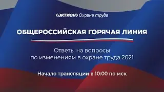 Общероссийская горячая линия: ответы на вопросы по изменениям в охране труда 2021