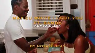Matieu White - I Got You Ft. Bamby  (Kompa Remix by Nozaïx Beat)
