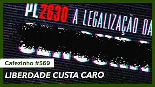 Cafezinho 569 - Liberdade custa caro