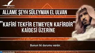 Kafiri Tekfir Etmeyen Kafirdir  Kaidesi Üzerine   Şeyh Suleyman Ulvan