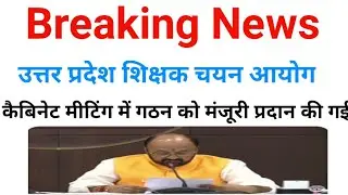 Breaking News उत्तर प्रदेश शिक्षक चयन आयोग के गठन को मंजूरी सरकार के द्वारा प्रदान की गई// UPTET