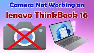 Fix Camera Not Working on Lenovo ThinkBook 16 | Windows 10/11 Troubleshooting