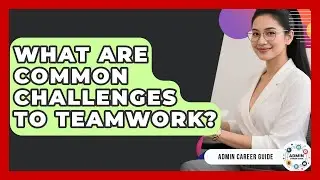 What Are Common Challenges To Teamwork? - Admin Career Guide
