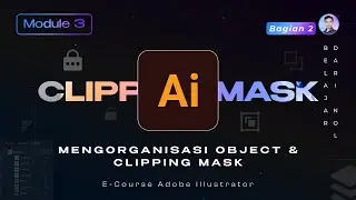[MODULE 3] Eps 2. Memahami Cara Mengorganisasi Objects serta Clipping Mask di Ai | Positioning Ai