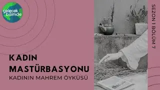 Kadın Mastürbasyonu // Kadının Mahrem Öyküsü S1B7
