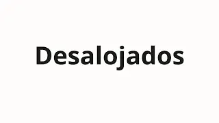 How to pronounce Desalojados